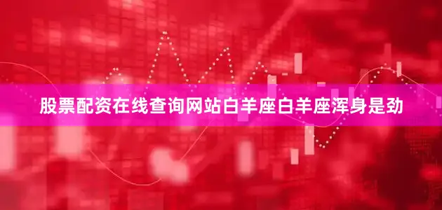 股票配资在线查询网站　　白羊座　　白羊座浑身是劲