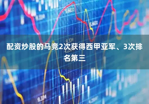 配资炒股的马竞2次获得西甲亚军、3次排名第三