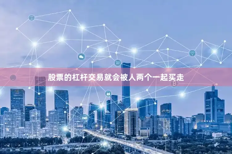 股票的杠杆交易就会被人两个一起买走
