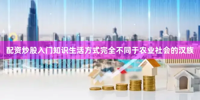 配资炒股入门知识生活方式完全不同于农业社会的汉族