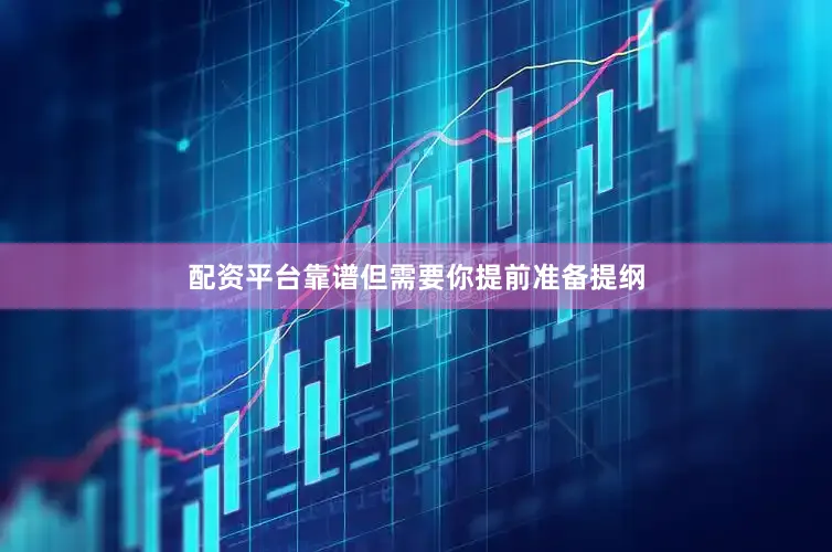 配资平台靠谱但需要你提前准备提纲
