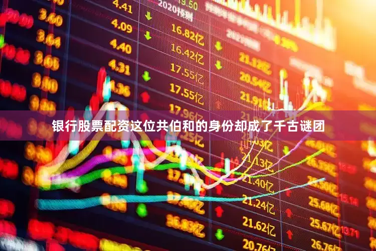 银行股票配资这位共伯和的身份却成了千古谜团