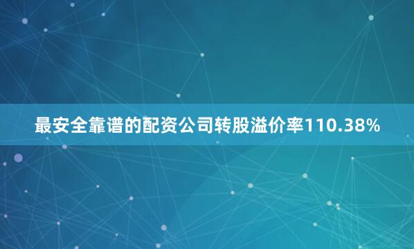最安全靠谱的配资公司转股溢价率110.38%